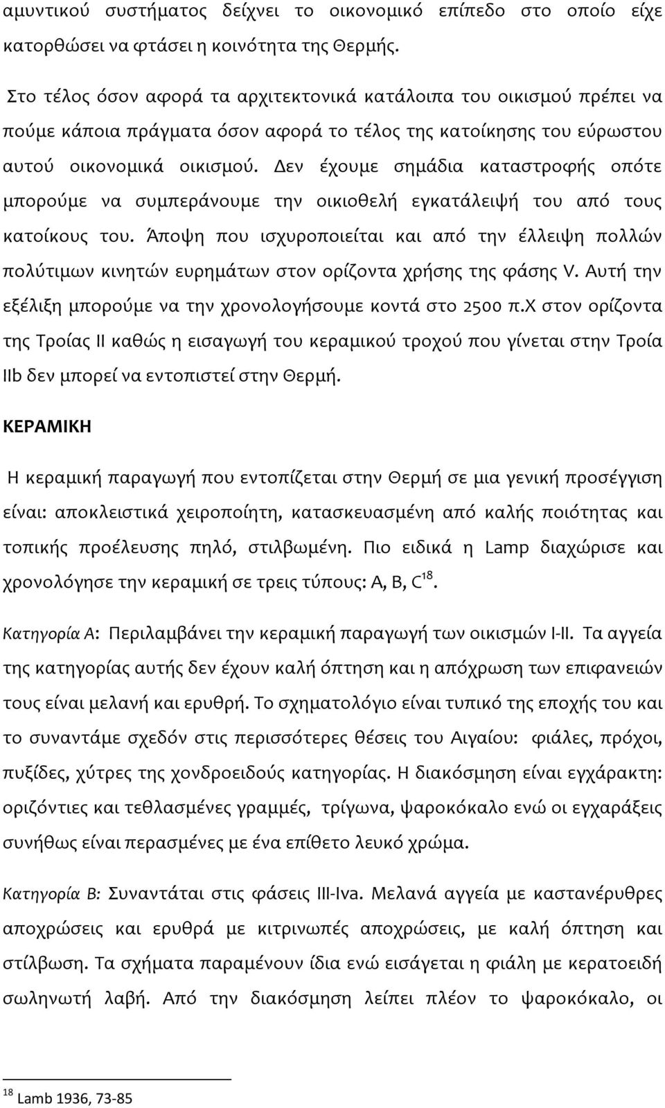 Δεν έχουμε σημάδια καταστροφής οπότε μπορούμε να συμπεράνουμε την οικιοθελή εγκατάλειψή του από τους κατοίκους του.