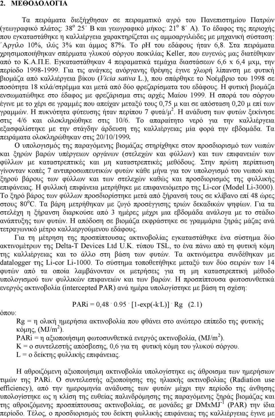 Στα πειράµατα χρησιµοποιήθηκαν σπέρµατα γλυκού σόργου ποικιλίας Κeller, που ευγενώς µας διατέθηκαν από το Κ.Α.Π.Ε. Εγκαταστάθηκαν 4 πειραµατικά τεµάχια διαστάσεων 6,6 x 6,4 µxµ, την περίοδο 1998-1999.