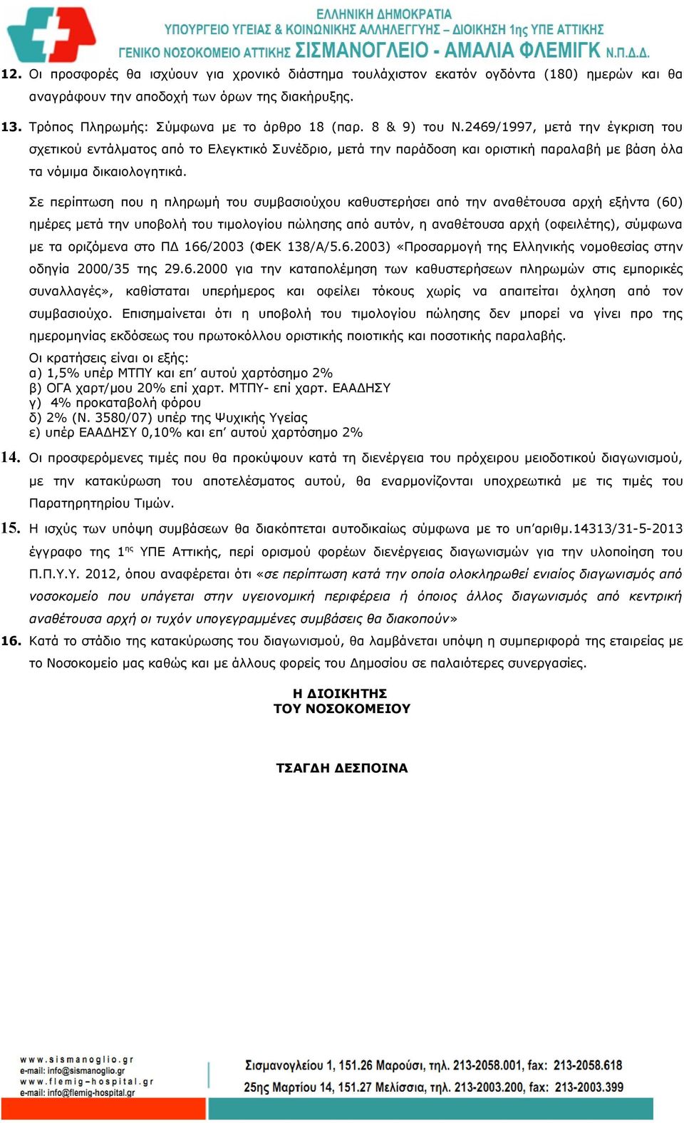 Σε περίπτωση που η πληρωμή του συμβασιούχου καθυστερήσει από την αναθέτουσα αρχή εξήντα (60) ημέρες μετά την υποβολή του τιμολογίου πώλησης από αυτόν, η αναθέτουσα αρχή (οφειλέτης), σύμφωνα με τα