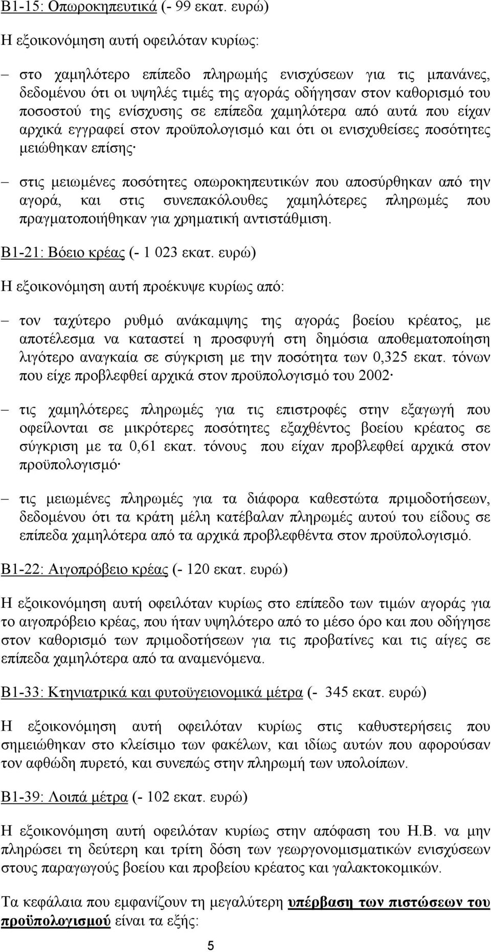 επίπεδα χαµηλότερα από αυτά που είχαν αρχικά εγγραφεί στον προϋπολογισµό και ότι οι ενισχυθείσες ποσότητες µειώθηκαν επίσης στις µειωµένες ποσότητες οπωροκηπευτικών που αποσύρθηκαν από την αγορά, και