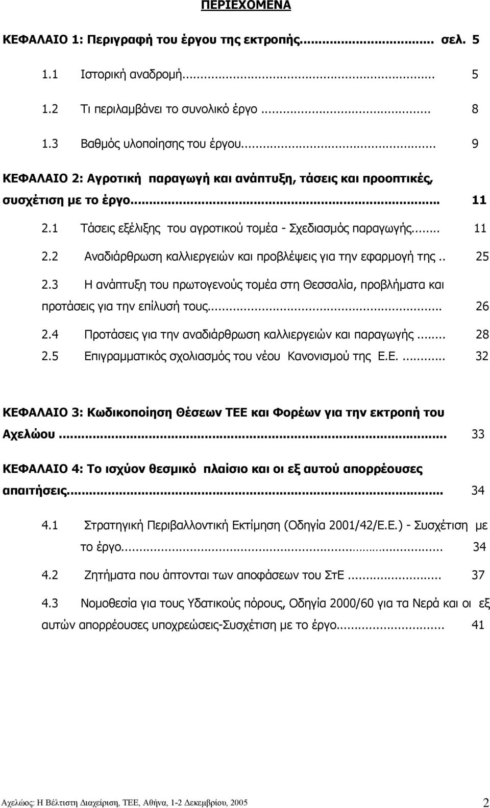 . 25 2.3 Η ανάπτυξη του πρωτογενούς τοµέα στη Θεσσαλία, προβλήµατα και προτάσεις για την επίλυσή τους... 26 2.4 Προτάσεις για την αναδιάρθρωση καλλιεργειών και παραγωγής... 28 2.