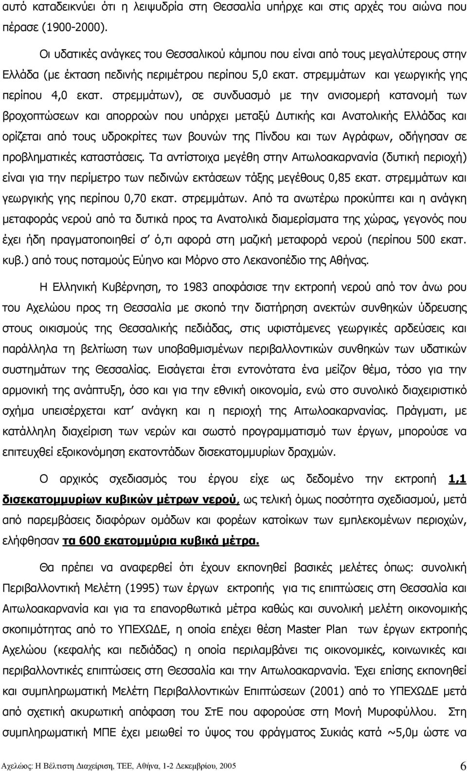 στρεµµάτων), σε συνδυασµό µε την ανισοµερή κατανοµή των βροχοπτώσεων και απορροών που υπάρχει µεταξύ υτικής και Ανατολικής Ελλάδας και ορίζεται από τους υδροκρίτες των βουνών της Πίνδου και των