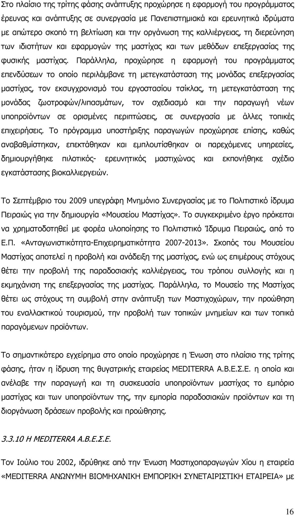 Παράλληλα, προχώρησε η εφαρµογή του προγράµµατος επενδύσεων το οποίο περιλάµβανε τη µετεγκατάσταση της µονάδας επεξεργασίας µαστίχας, τον εκσυγχρονισµό του εργοστασίου τσίκλας, τη µετεγκατάσταση της