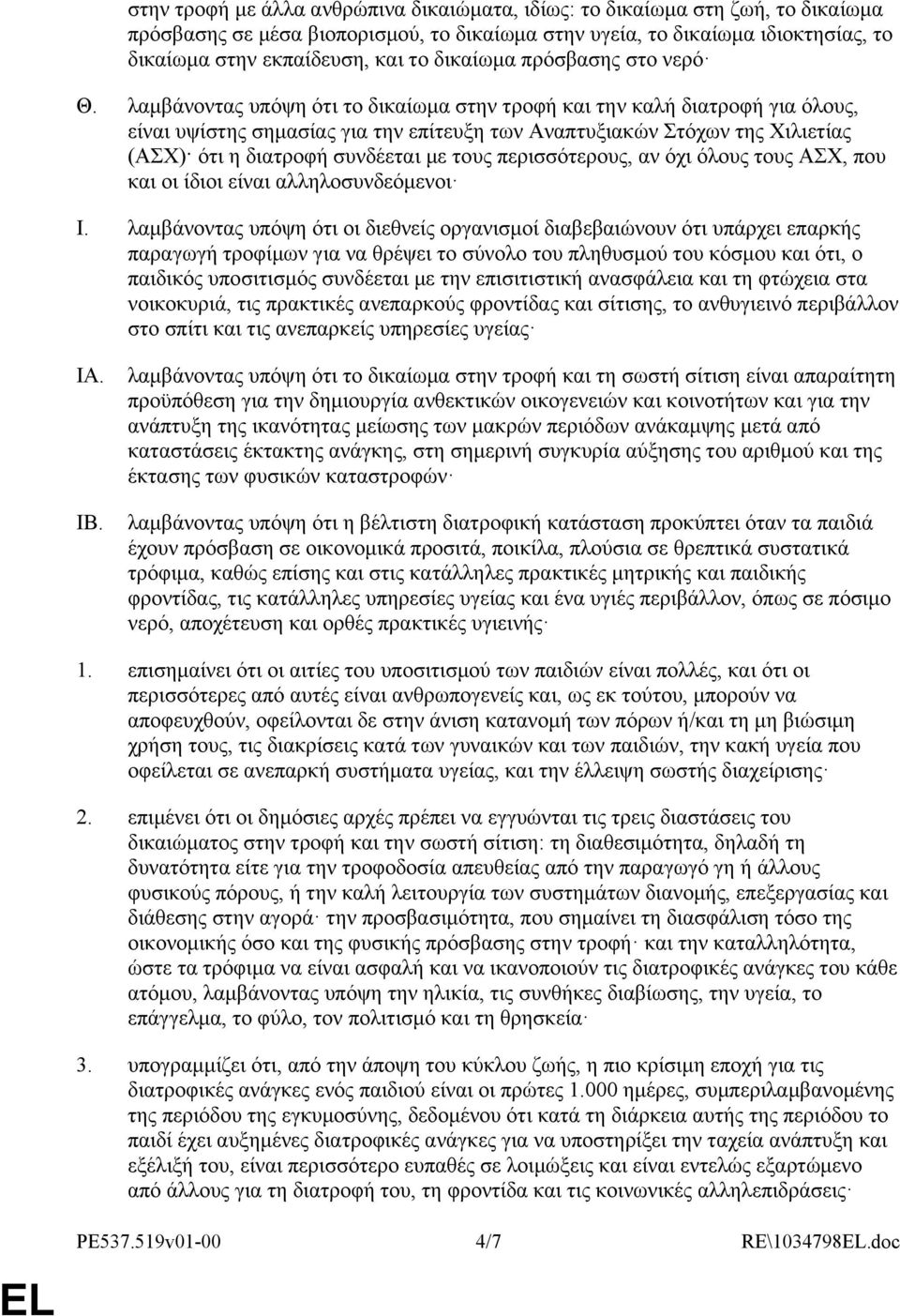 λαμβάνοντας υπόψη ότι το δικαίωμα στην τροφή και την καλή διατροφή για όλους, είναι υψίστης σημασίας για την επίτευξη των Αναπτυξιακών Στόχων της Χιλιετίας (ΑΣΧ) ότι η διατροφή συνδέεται με τους