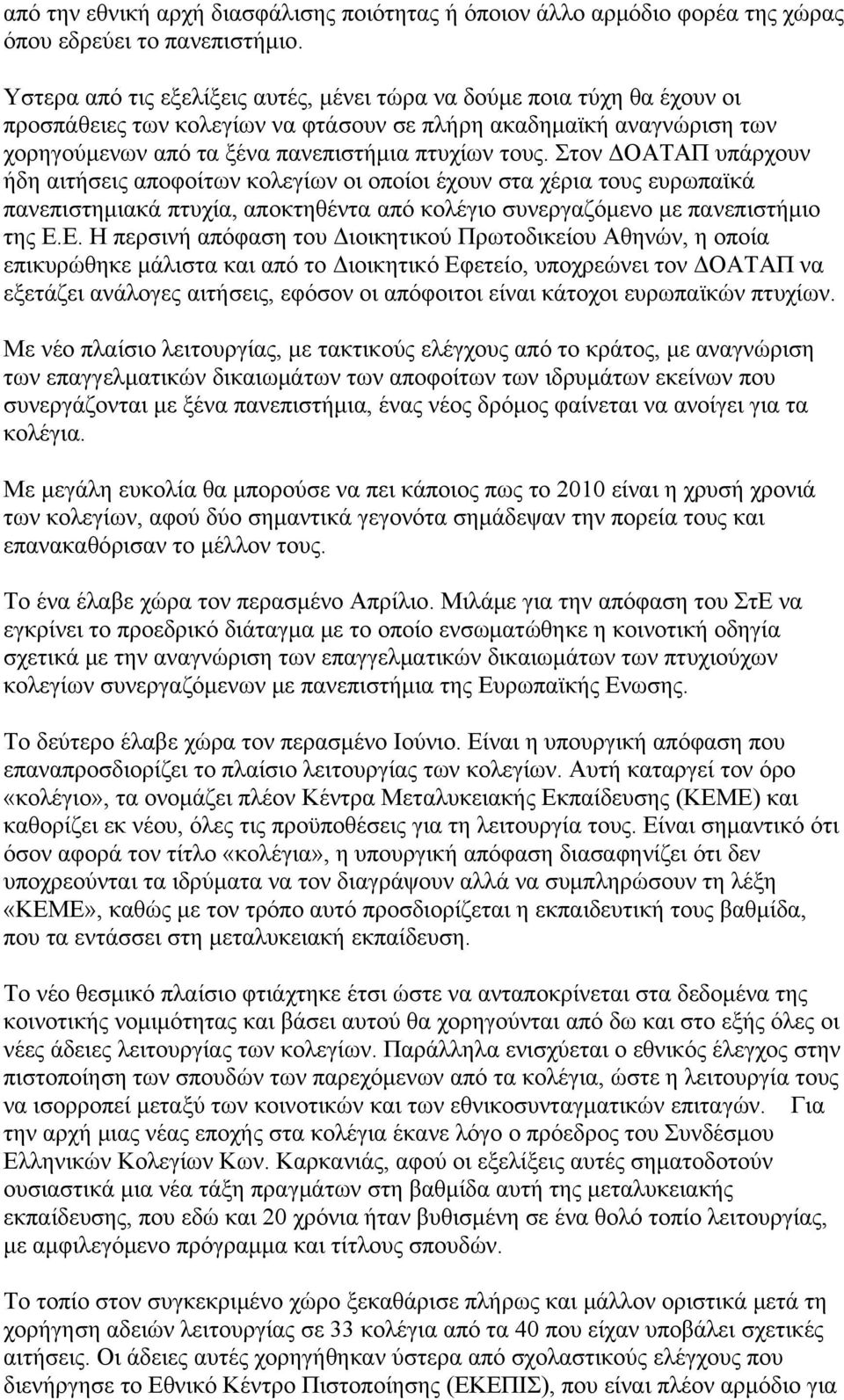 Στον ΔΟΑΤΑΠ υπάρχουν ήδη αιτήσεις αποφοίτων κολεγίων οι οποίοι έχουν στα χέρια τους ευρωπαϊκά πανεπιστημιακά πτυχία, αποκτηθέντα από κολέγιο συνεργαζόμενο με πανεπιστήμιο της Ε.