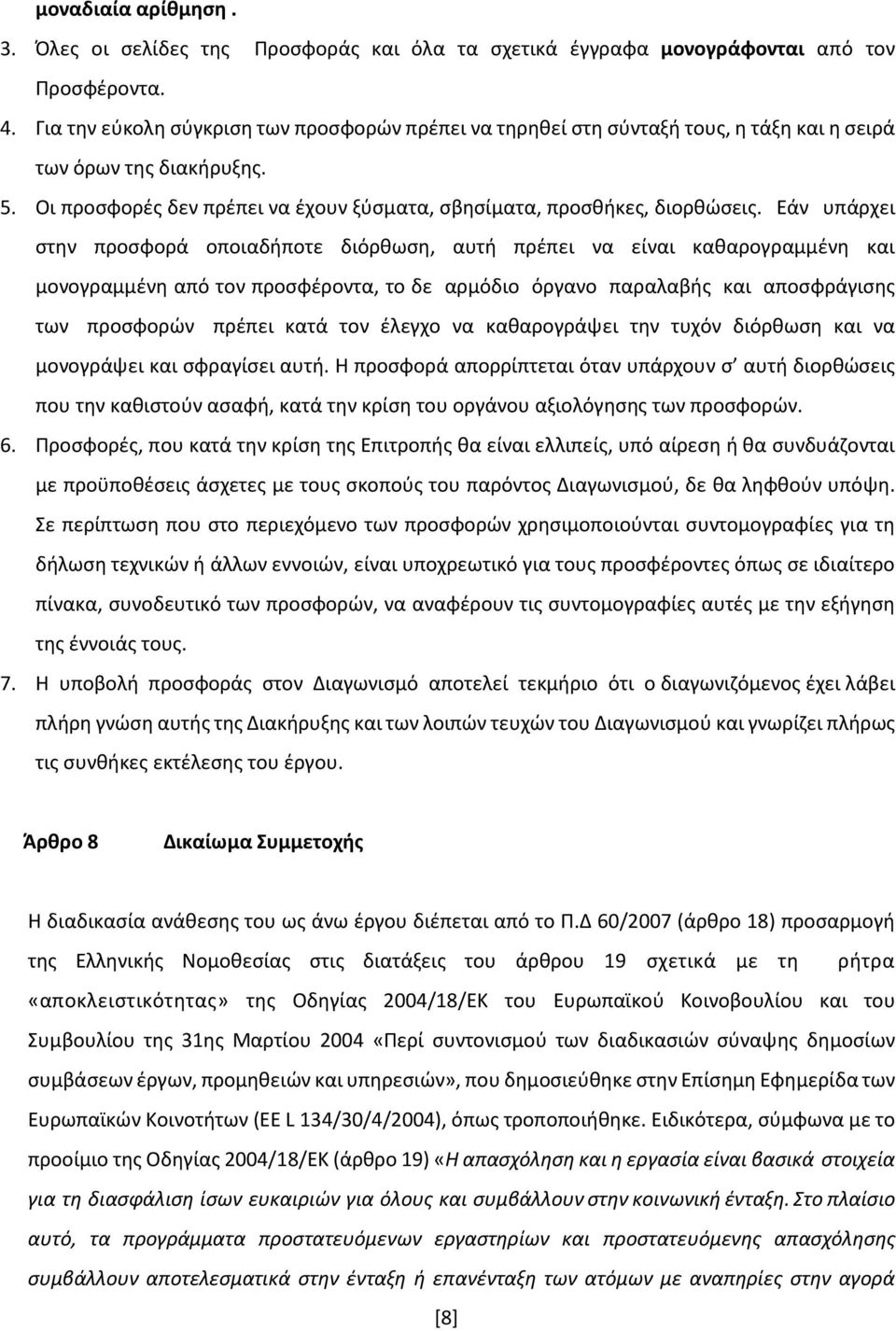 Εάν υπάρχει στην προσφορά οποιαδήποτε διόρθωση, αυτή πρέπει να είναι καθαρογραμμένη και μονογραμμένη από τον προσφέροντα, το δε αρμόδιο όργανο παραλαβής και αποσφράγισης των προσφορών πρέπει κατά τον