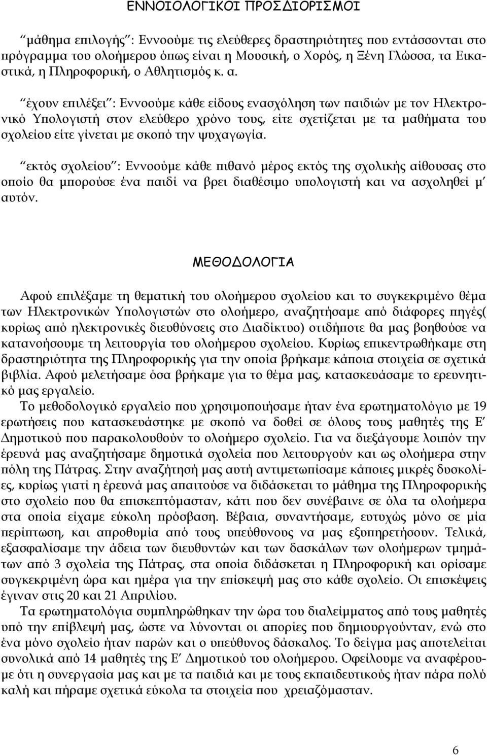 έχουν επιλέξει : Εννοούµε κάθε είδους ενασχόληση των παιδιών µε τον Ηλεκτρονικό Υπολογιστή στον ελεύθερο χρόνο τους, είτε σχετίζεται µε τα µαθήµατα του σχολείου είτε γίνεται µε σκοπό την ψυχαγωγία.