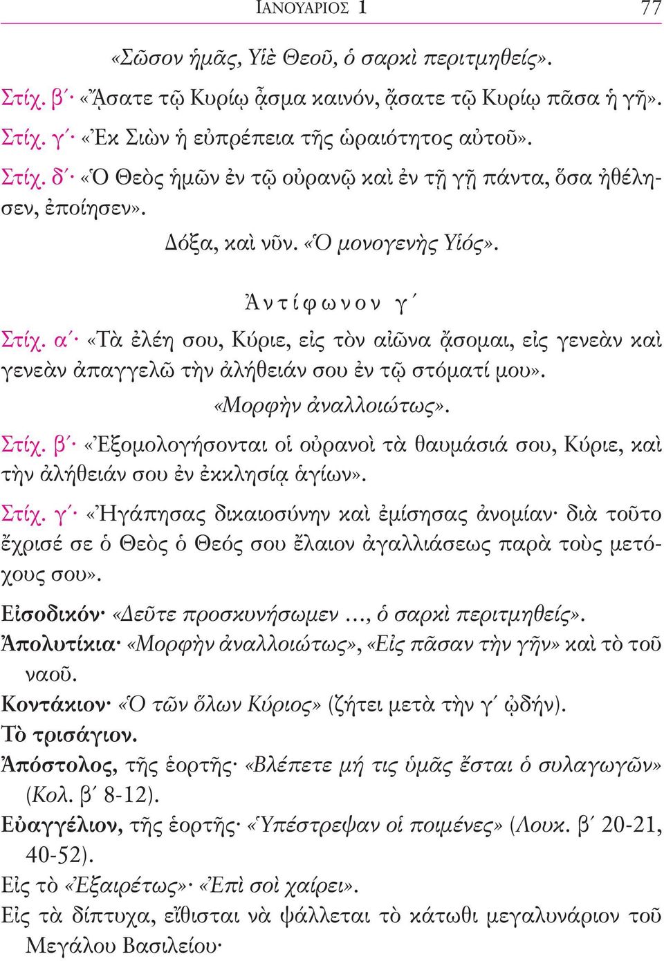 Στίχ. γʹ «Ἠγάπησας δικαιοσύνην καὶ ἐμίσησας ἀνομίαν διὰ τοῦτο ἔχρισέ σε ὁ Θεὸς ὁ Θεός σου ἔλαιον ἀγαλλιάσεως παρὰ τοὺς μετόχους σου». Εἰσοδικόν «Δεῦτε προσκυνήσωμεν, ὁ σαρκὶ περιτμηθείς».