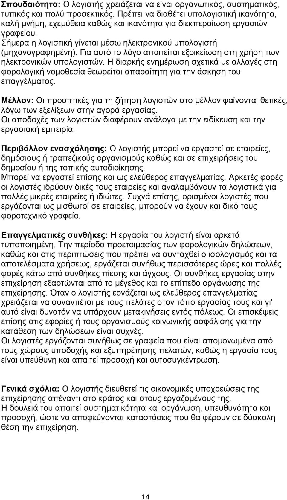 Για αυτό το λόγο απαιτείται εξοικείωση στη χρήση των ηλεκτρονικών υπολογιστών. Η διαρκής ενημέρωση σχετικά με αλλαγές στη φορολογική νομοθεσία θεωρείται απαραίτητη για την άσκηση του επαγγέλματος.