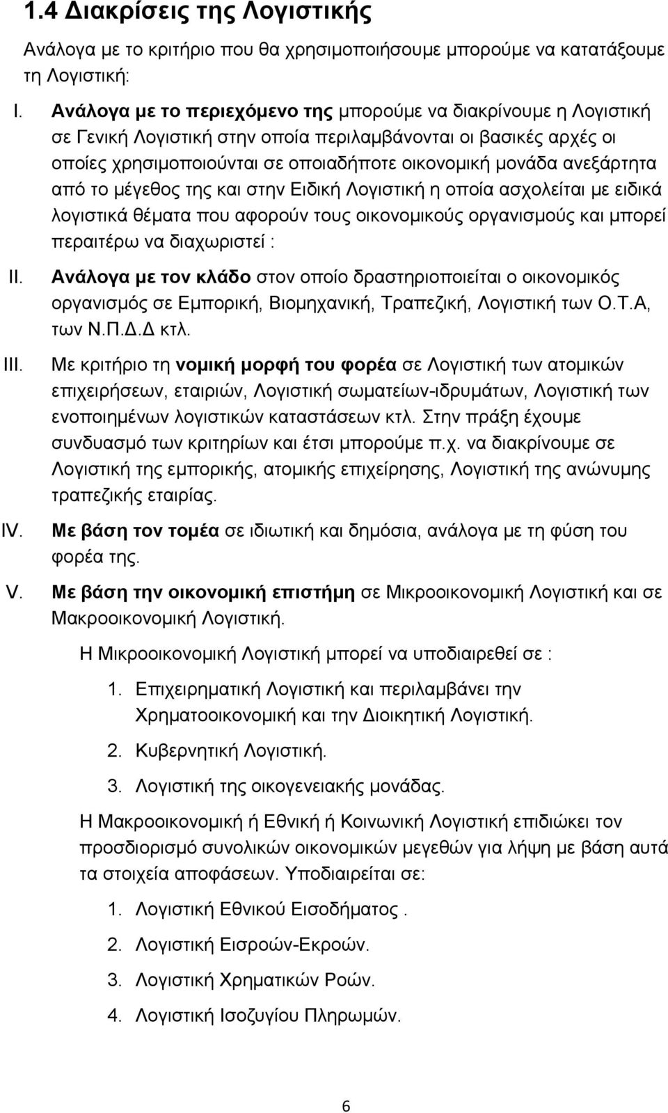 ανεξάρτητα από το μέγεθος της και στην Ειδική Λογιστική η οποία ασχολείται με ειδικά λογιστικά θέματα που αφορούν τους οικονομικούς οργανισμούς και μπορεί περαιτέρω να διαχωριστεί : II. III. IV.