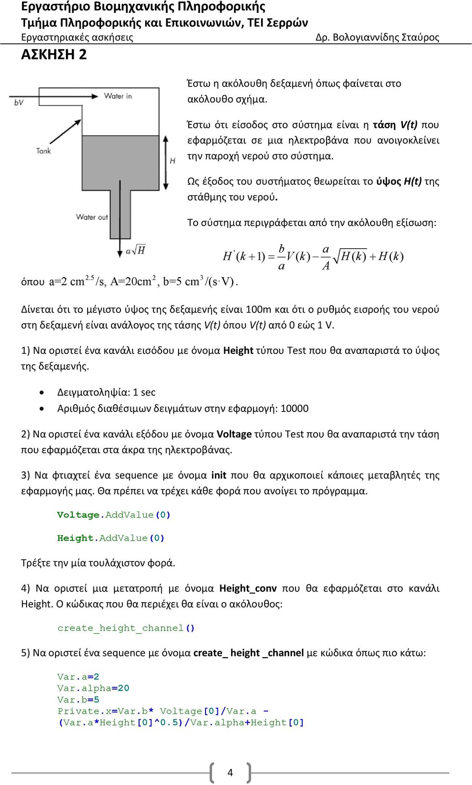 5 2 3 όπου a=2 cm /s, A=20cm, b=5 cm /(s V). Δίνεται ότι το μέγιστο ύψος της δεξαμενής είναι 100m και ότι ο ρυθμός εισροής του νερού στη δεξαμενή είναι ανάλογος της τάσης V(t) όπου V(t) από 0 εώς 1 V.