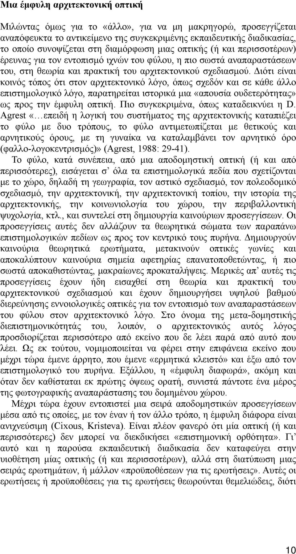 Διότι είναι κοινός τόπος ότι στον αρχιτεκτονικό λόγο, όπως σχεδόν και σε κάθε άλλο επιστημολογικό λόγο, παρατηρείται ιστορικά μια «απουσία ουδετερότητας» ως προς την έμφυλη οπτική.