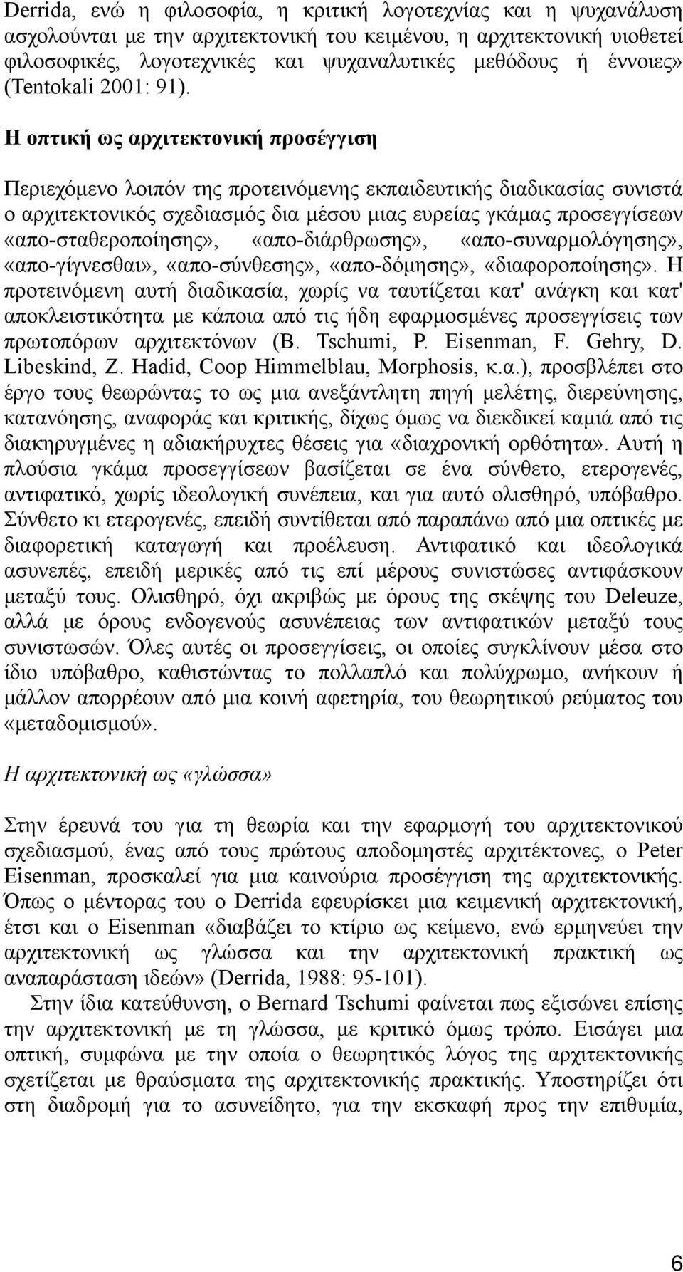 Η οπτική ως αρχιτεκτονική προσέγγιση Περιεχόμενο λοιπόν της προτεινόμενης εκπαιδευτικής διαδικασίας συνιστά ο αρχιτεκτονικός σχεδιασμός δια μέσου μιας ευρείας γκάμας προσεγγίσεων