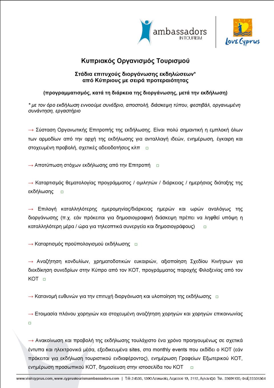 Είναι πολύ σημαντική η εμπλοκή όλων των αρμοδίων από την αρχή της εκδήλωσης για ανταλλαγή ιδεών, ενημέρωση, έγκαιρη και στοχευμένη προβολή, σχετικές αδειοδοτήσεις κλπ Αποτύπωση στόχων εκδήλωσης από