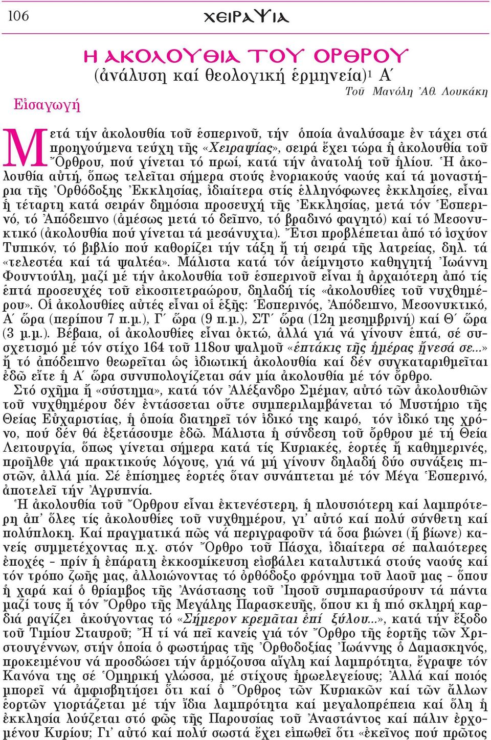 λίου. ^H àκολουθία αéτή, πως τελεöται σήμερα στούς âνοριακούς ναούς καί τά μοναστήρια τéς \Oρθόδοξης \Eκκλησίας, διαίτερα στίς ëλληνόφωνες âκκλησίες, εrναι τέταρτη κατά σειράν δημόσια προσευχή τéς