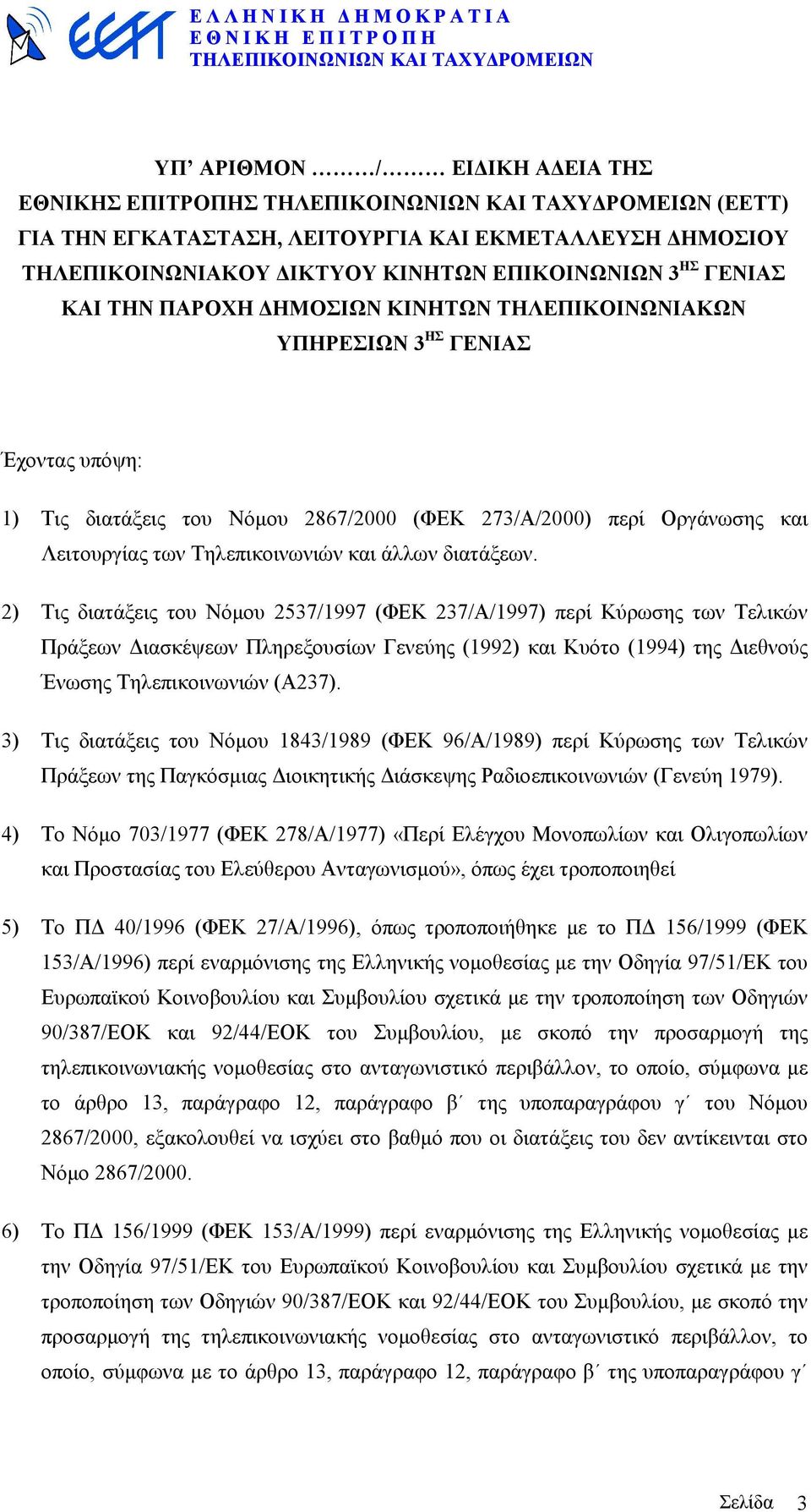 2) Tις διατάξεις του Νόµου 2537/1997 (ΦΕΚ 237/Α/1997) περί Κύρωσης των Τελικών Πράξεων ιασκέψεων Πληρεξουσίων Γενεύης (1992) και Kυότο (1994) της ιεθνούς Ένωσης Tηλεπικοινωνιών (Α237).