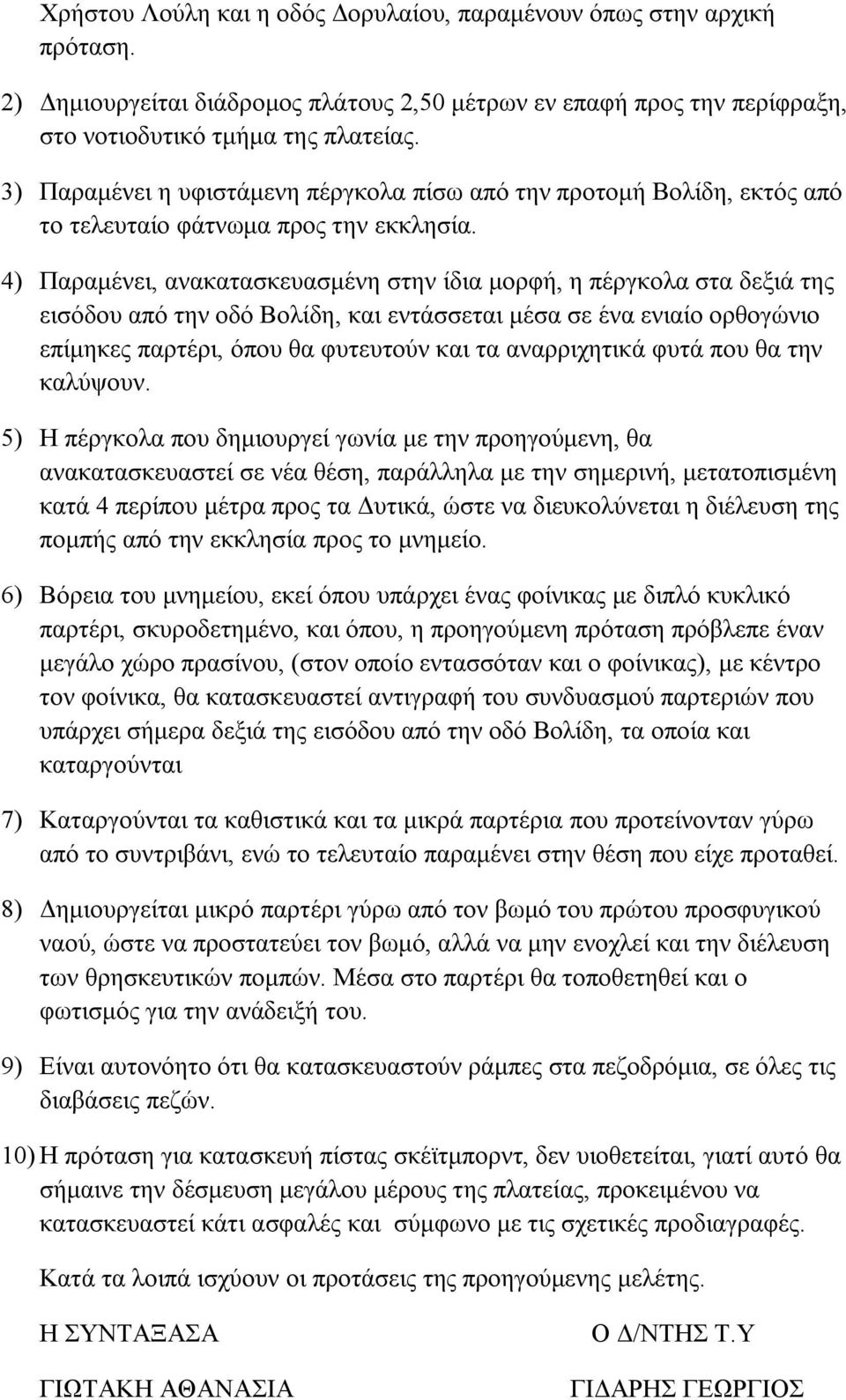 4) Παραμένει, ανακατασκευασμένη στην ίδια μορφή, η πέργκολα στα δεξιά της εισόδου από την οδό Βολίδη, και εντάσσεται μέσα σε ένα ενιαίο ορθογώνιο επίμηκες παρτέρι, όπου θα φυτευτούν και τα