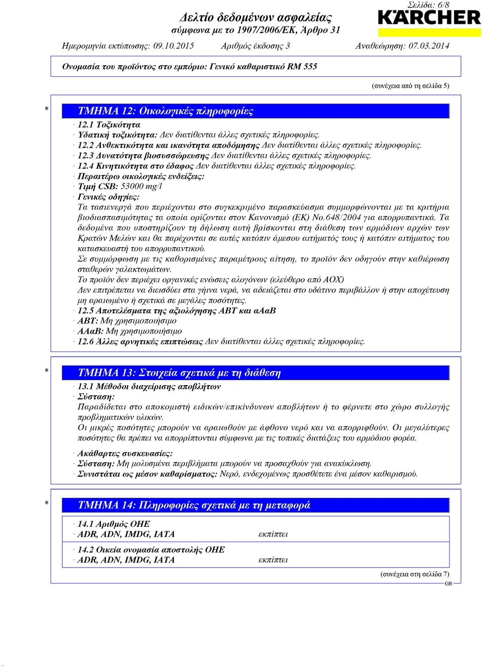 Περαιτέρω οικολογικές ενδείξεις: Τιμή CSB: 53000 mg/l Γενικές οδηγίες: Τα τασιενεργά που περιέχονται στο συγκεκριμένο παρασκεύασμα συμμορφώνονται με τα κριτήρια βιοδιασπασιμότητας τα οποία ορίζονται