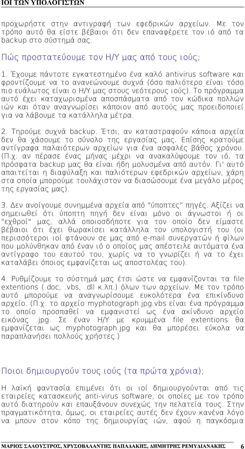 Το πρόγραμμα αυτό έχει καταχωρισμένα αποσπάσματα από τον κώδικα πολλών ιών και όταν αναγνωρίσει κάποιον από αυτούς μας προειδοποιεί για να λάβουμε τα κατάλληλα μέτρα. 2. Τηρούμε συχνά backup.