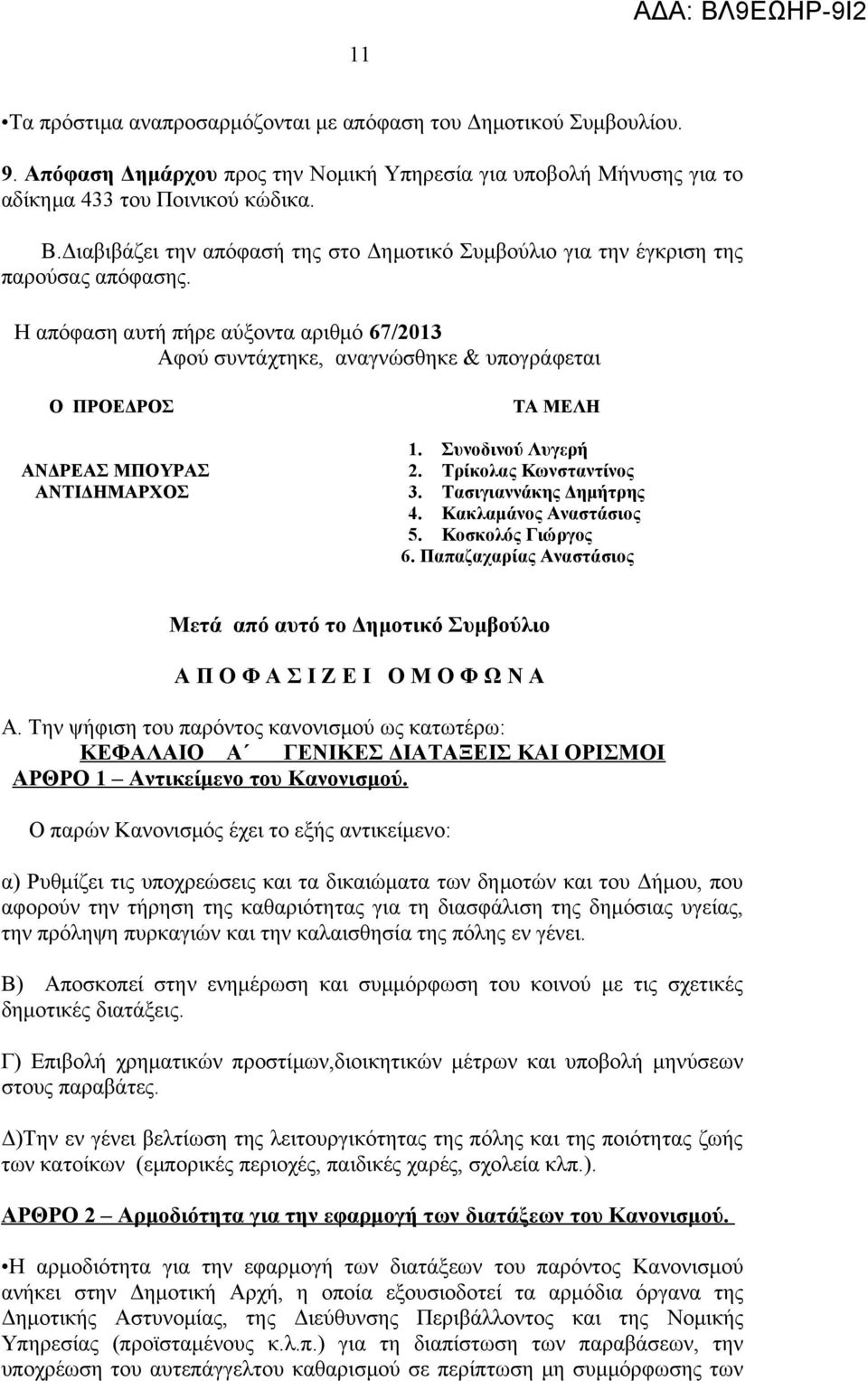 Η απόφαση αυτή πήρε αύξοντα αριθμό 67/203 Αφού συντάχτηκε, αναγνώσθηκε & υπογράφεται Ο ΠΡΟΕΔΡΟΣ ΑΝΔΡΕΑΣ ΜΠΟΥΡΑΣ ΑΝΤΙΔΗΜΑΡΧΟΣ ΤΑ ΜΕΛΗ. Συνοδινού Λυγερή 2. Τρίκολας Κωνσταντίνος 3.