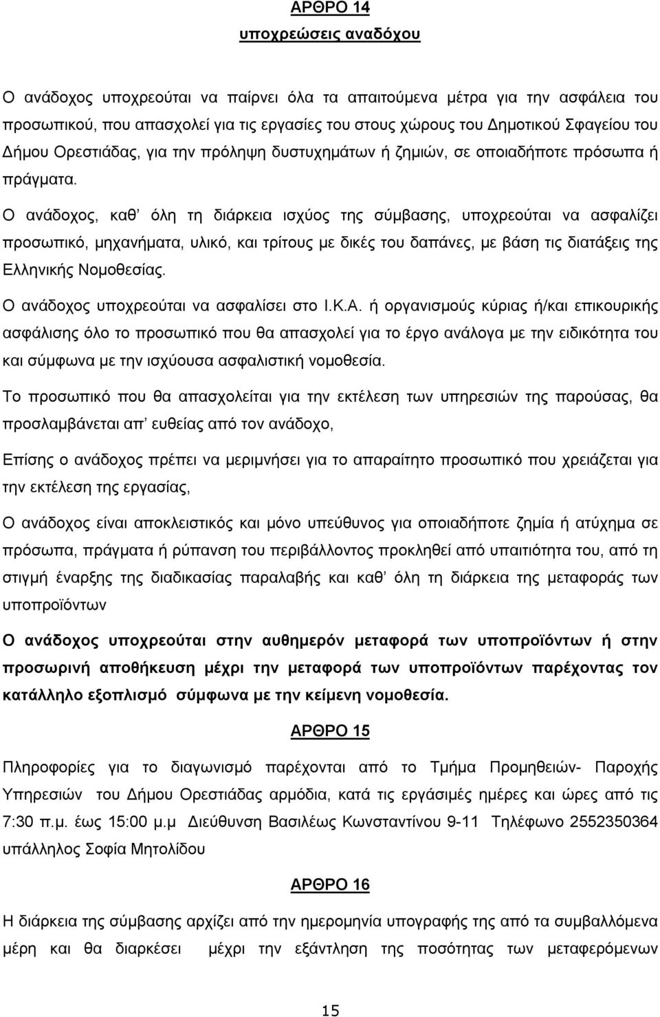 Ο ανάδοχος, καθ όλη τη διάρκεια ισχύος της σύμβασης, υποχρεούται να ασφαλίζει προσωπικό, μηχανήματα, υλικό, και τρίτους με δικές του δαπάνες, με βάση τις διατάξεις της Ελληνικής Νομοθεσίας.