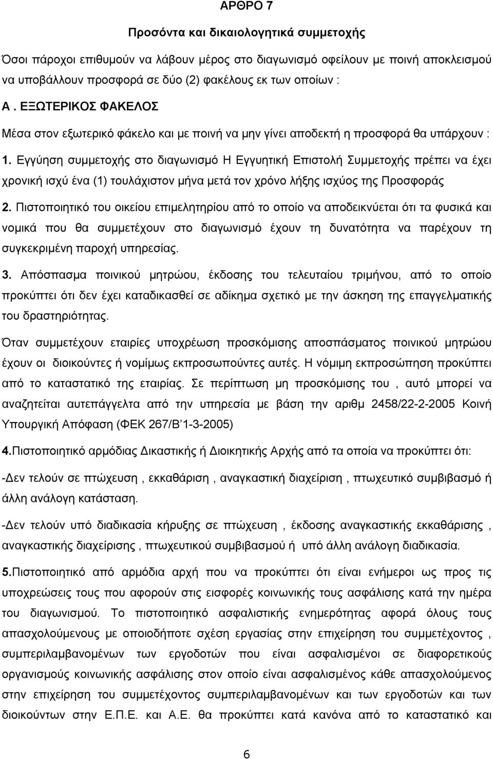 Εγγύηση συμμετοχής στο διαγωνισμό Η Εγγυητική Επιστολή Συμμετοχής πρέπει να έχει χρονική ισχύ ένα (1) τουλάχιστον μήνα μετά τον χρόνο λήξης ισχύος της Προσφοράς 2.