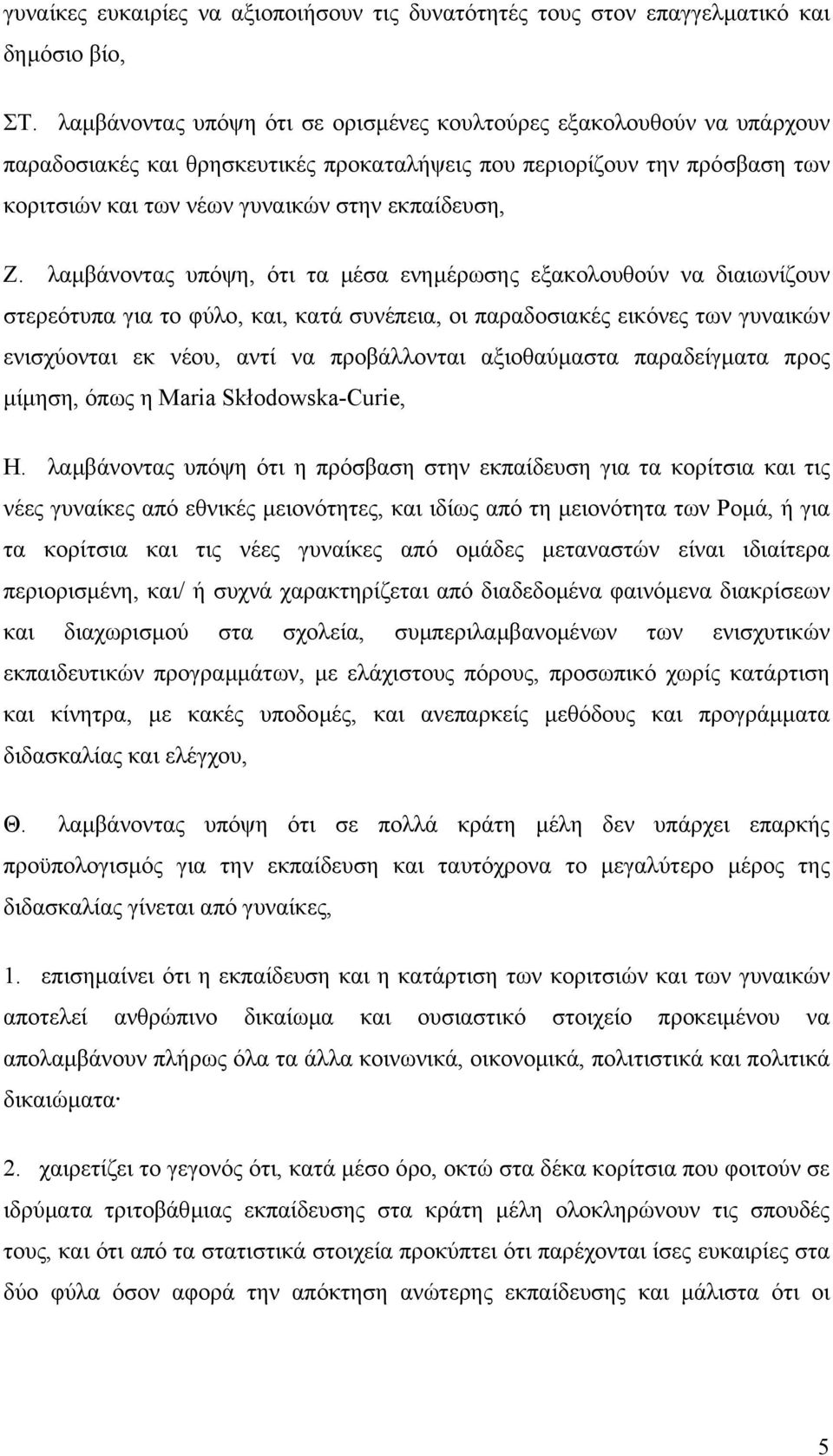 λαµβάνοντας υπόψη, ότι τα µέσα ενηµέρωσης εξακολουθούν να διαιωνίζουν στερεότυπα για το φύλο, και, κατά συνέπεια, οι παραδοσιακές εικόνες των γυναικών ενισχύονται εκ νέου, αντί να προβάλλονται