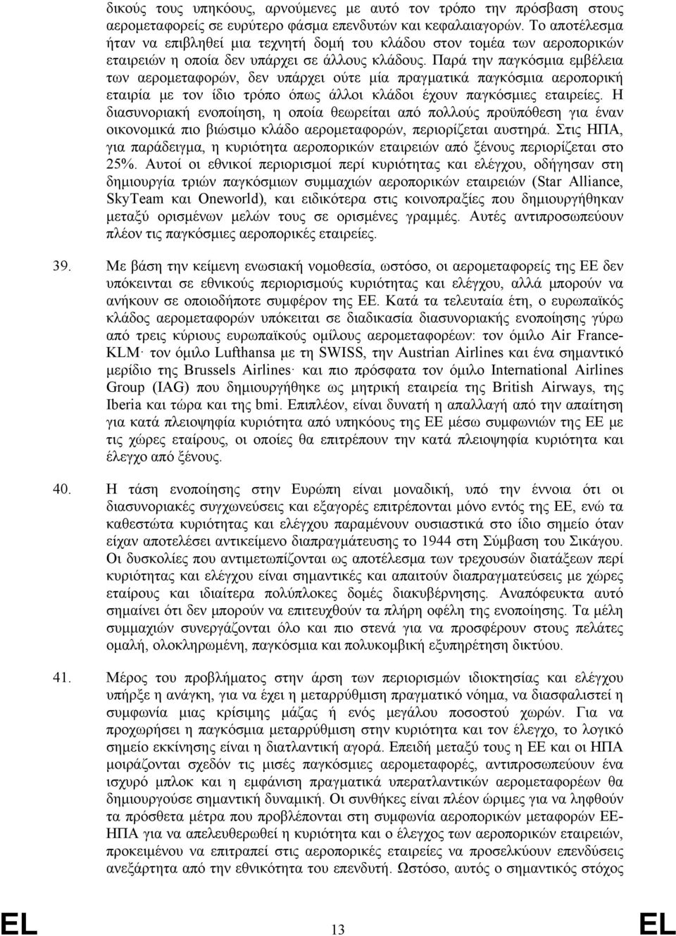 Παρά την παγκόσμια εμβέλεια των αερομεταφορών, δεν υπάρχει ούτε μία πραγματικά παγκόσμια αεροπορική εταιρία με τον ίδιο τρόπο όπως άλλοι κλάδοι έχουν παγκόσμιες εταιρείες.