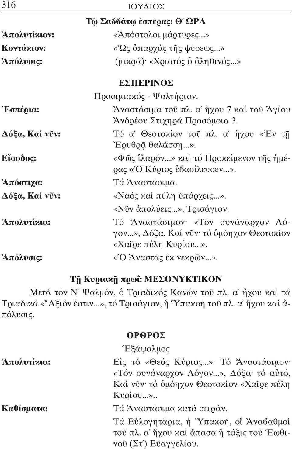 ..» καί τ Προκείµενον τ ς µέρας «Ο Κ ριος ασίλευσεν...». Τά Αναστάσιµα. «Να ς καί π λη πάρχεις...». «Ν ν πολ εις...», Τρισάγιον. Τ Αναστάσιµον «Τ ν συνάναρχον Λ γον.