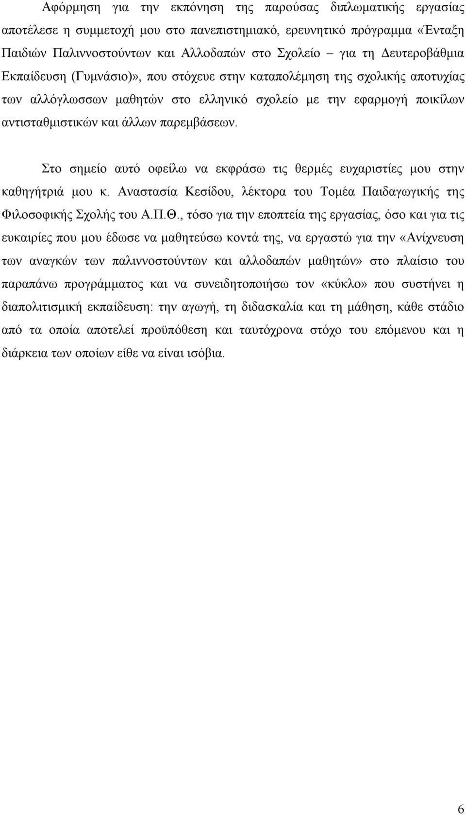 Στο σημείο αυτό οφείλω να εκφράσω τις θερμές ευχαριστίες μου στην καθηγήτριά μου κ. Αναστασία Κεσίδου, λέκτορα του Τομέα Παιδαγωγικής της Φιλοσοφικής Σχολής του Α.Π.Θ.