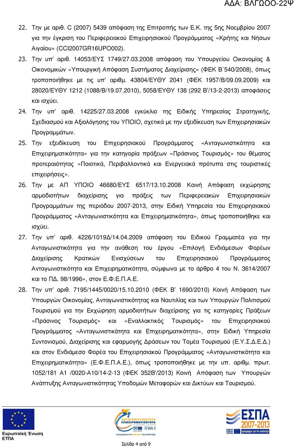 43804/ΕΥΘΥ 2041 (ΦΕΚ 1957/Β/09.09.2009) και 28020/ΕΥΘΥ 1212 (1088/Β/19.07.2010), 5058/ΕΥΘΥ 138 (292 Β /13-2-2013) αποφάσεις και ισχύει. 24. Την υπ αριθ. 14225/27.03.