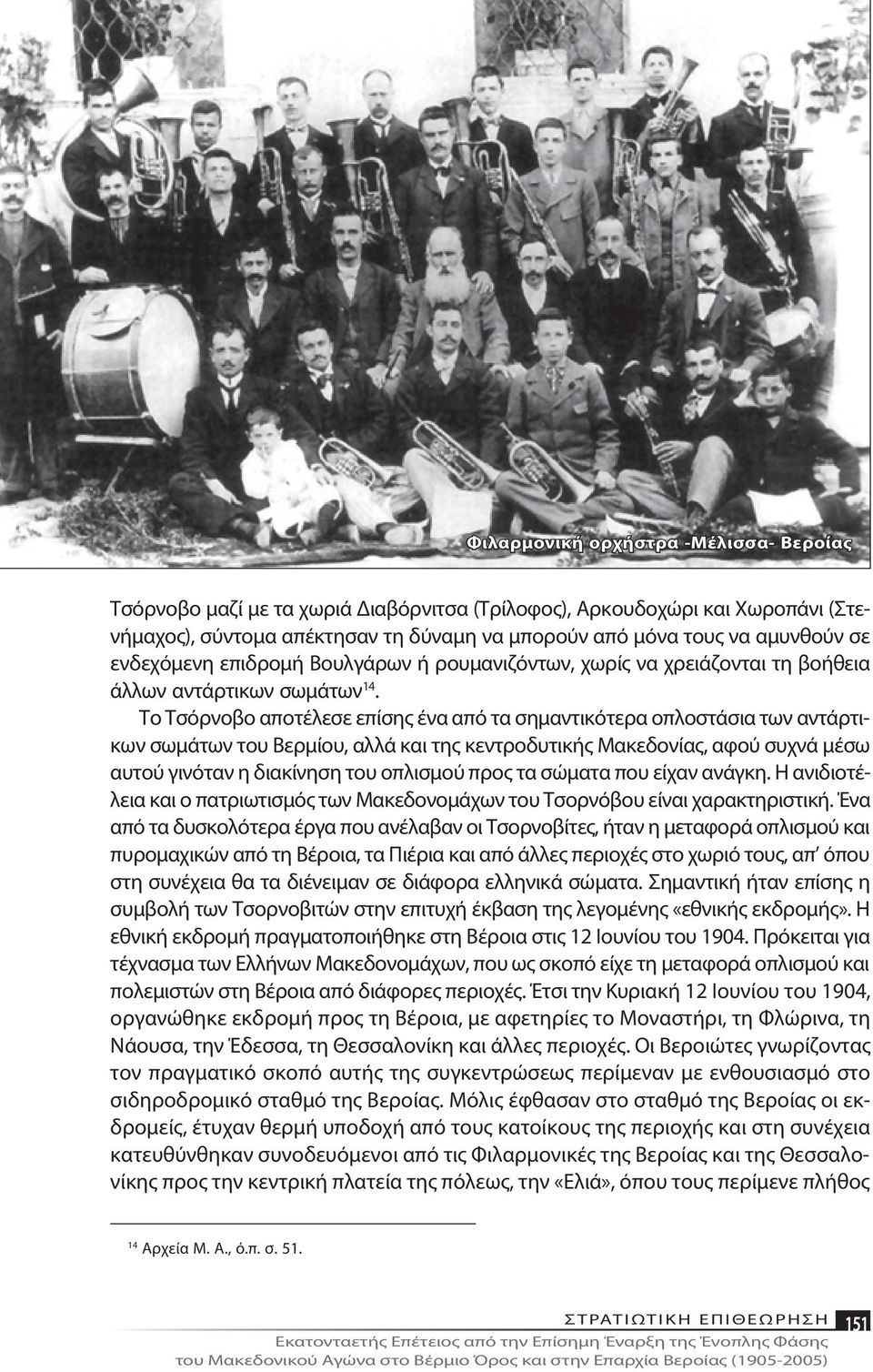 Το Τσόρ νο βο α πο τέ λε σε ε πί σης έ να α πό τα ση μα ντι κό τε ρα ο πλο στά σια των αντάρ τικων σω μά των του Βερ μί ου, αλ λά και της κε ντρο δυ τι κής Μα κε δο νί ας, α φού συ χνά μέ σω αυ τού