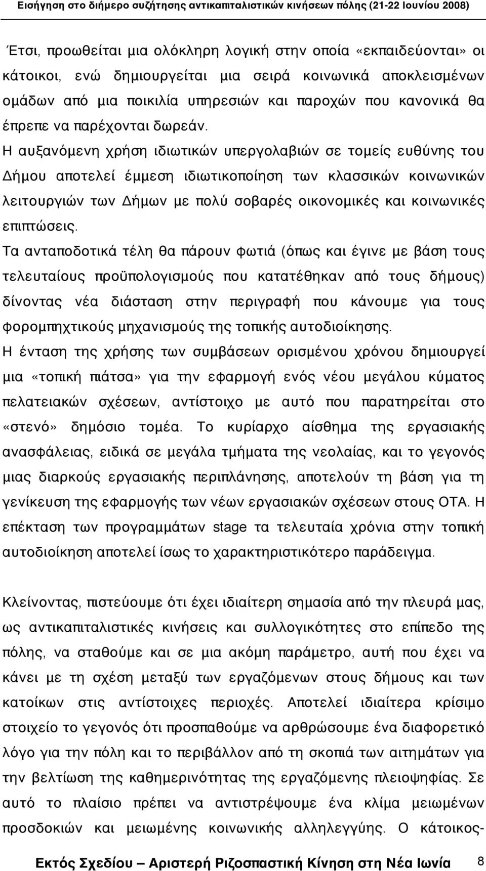 Η αυξανόμενη χρήση ιδιωτικών υπεργολαβιών σε τομείς ευθύνης του Δήμου αποτελεί έμμεση ιδιωτικοποίηση των κλασσικών κοινωνικών λειτουργιών των Δήμων με πολύ σοβαρές οικονομικές και κοινωνικές