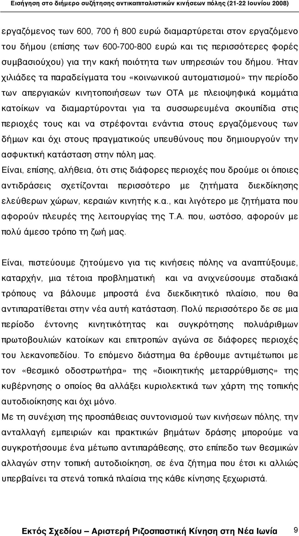 περιοχές τους και να στρέφονται ενάντια στους εργαζόμενους των δήμων και όχι στους πραγματικούς υπευθύνους που δημιουργούν την ασφυκτική κατάσταση στην πόλη μας.