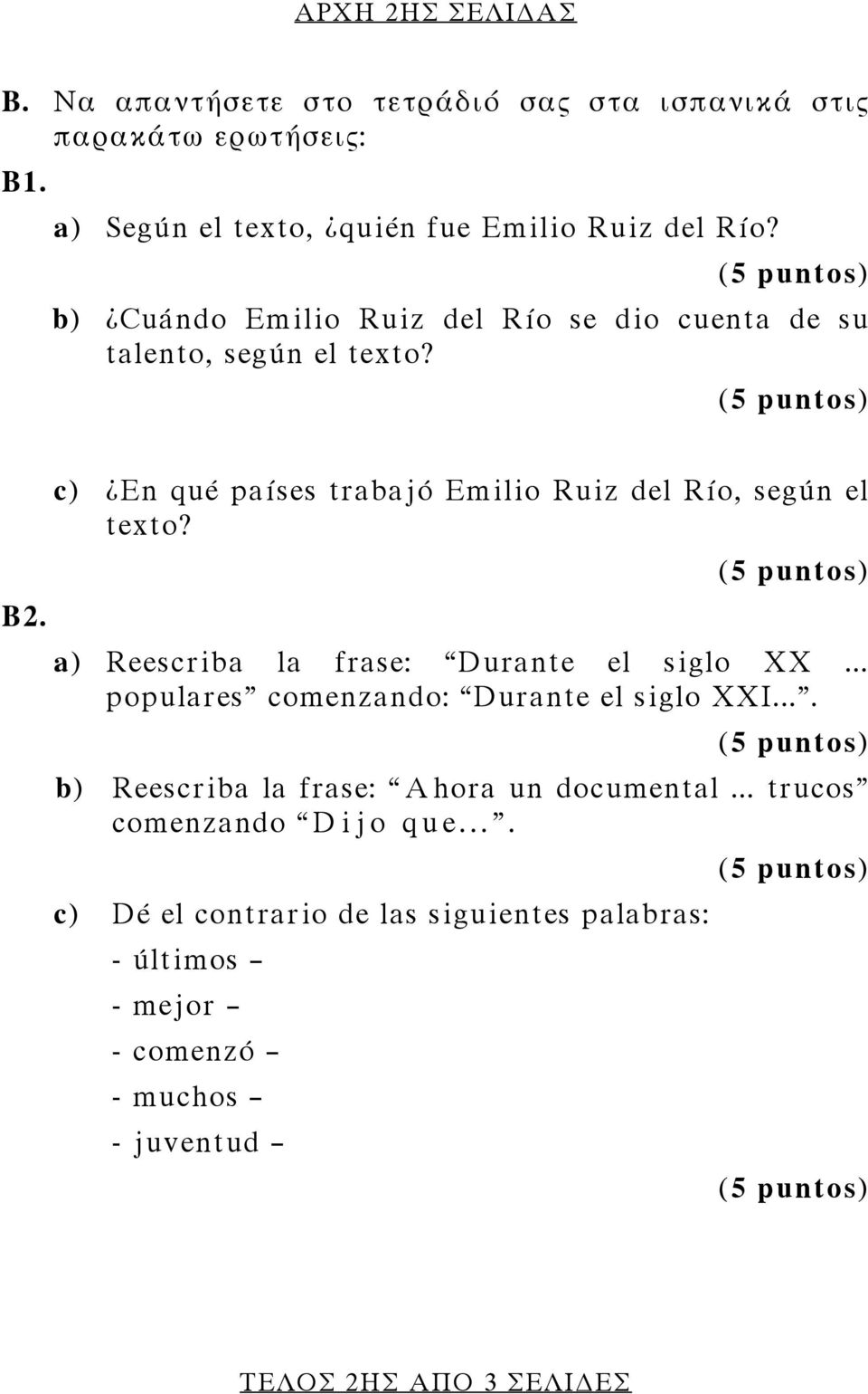 a) Reescriba la frase: Durante el siglo XX... populares comenzando: Durante el siglo XXI.... b) Reescriba la frase: Α hora un documental.