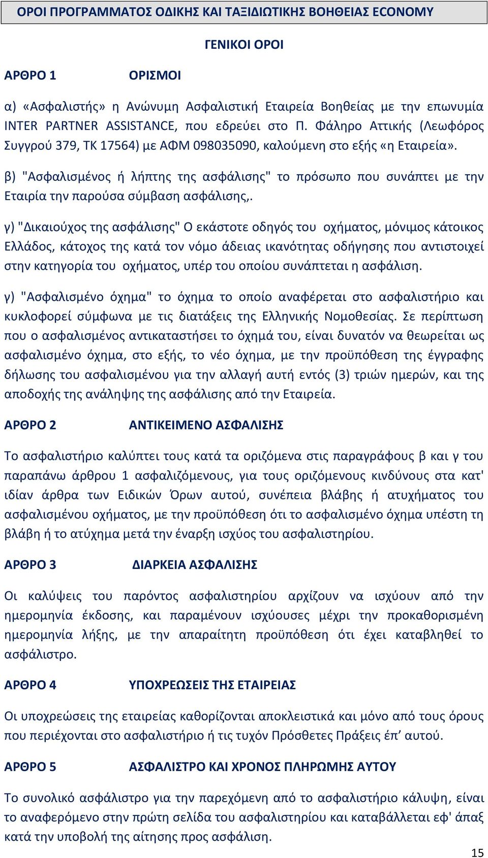 β) "Ασφαλισμένος ή λήπτης της ασφάλισης" το πρόσωπο που συνάπτει με την Εταιρία την παρούσα σύμβαση ασφάλισης,.