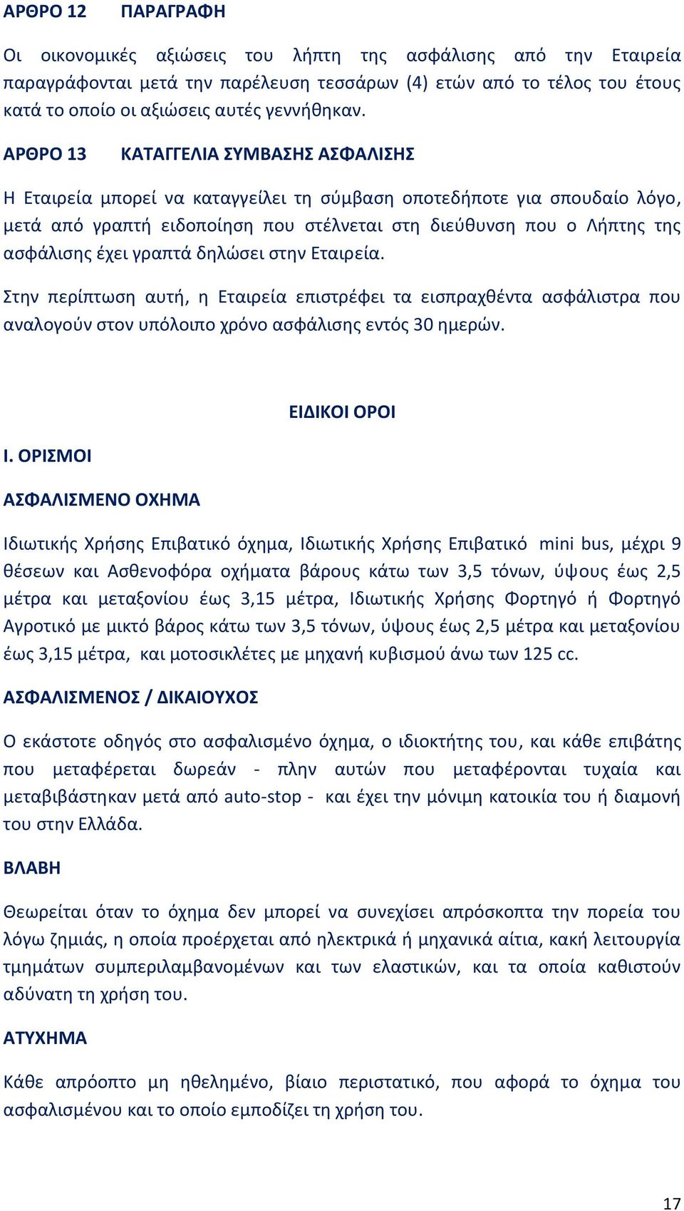 ΑΡΘΡΟ 13 ΚΑΤΑΓΓΕΛΙΑ ΣΥΜΒΑΣΗΣ ΑΣΦΑΛΙΣΗΣ Η Εταιρεία μπορεί να καταγγείλει τη σύμβαση οποτεδήποτε για σπουδαίο λόγο, μετά από γραπτή ειδοποίηση που στέλνεται στη διεύθυνση που ο Λήπτης της ασφάλισης