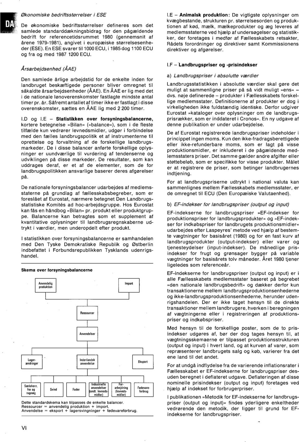 Årsarbejdsenhed (ÅAE) Den samlede årlige arbejdstid for de enkelte inden for landbruget beskæftigede personer bliver omregnet til såkaldte årsarbejdsenheder (ÅAE).