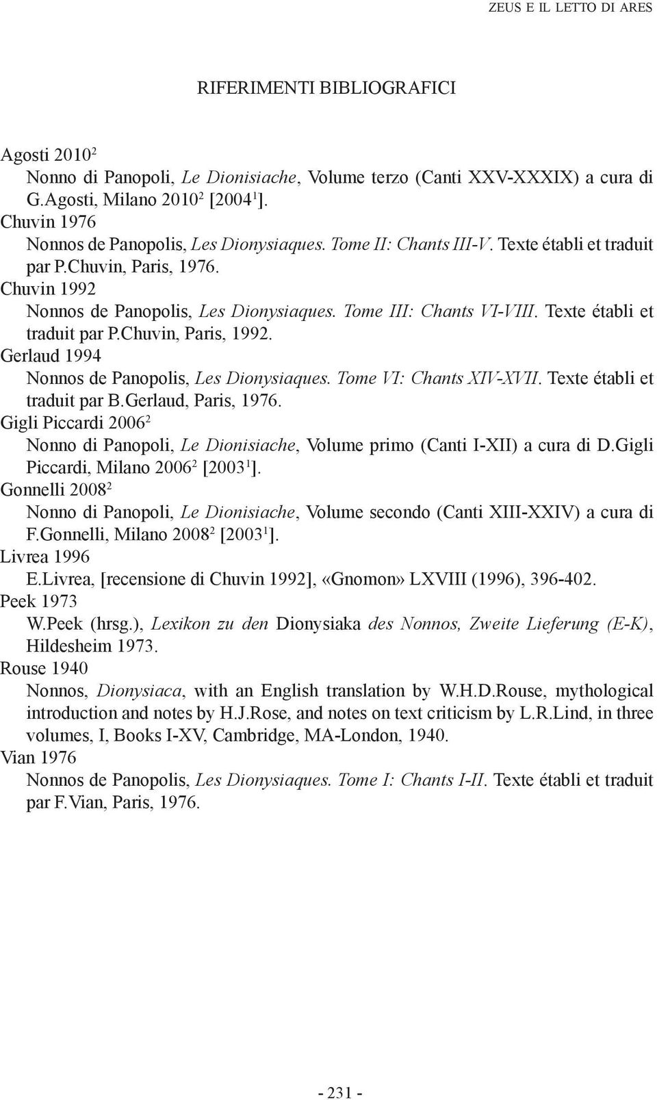 Tome III: Chants VI-VIII. Texte établi et traduit par P.Chuvin, Paris, 1992. Gerlaud 1994 Nonnos de Panopolis, Les Dionysiaques. Tome VI: Chants XIV-XVII. Texte établi et traduit par B.