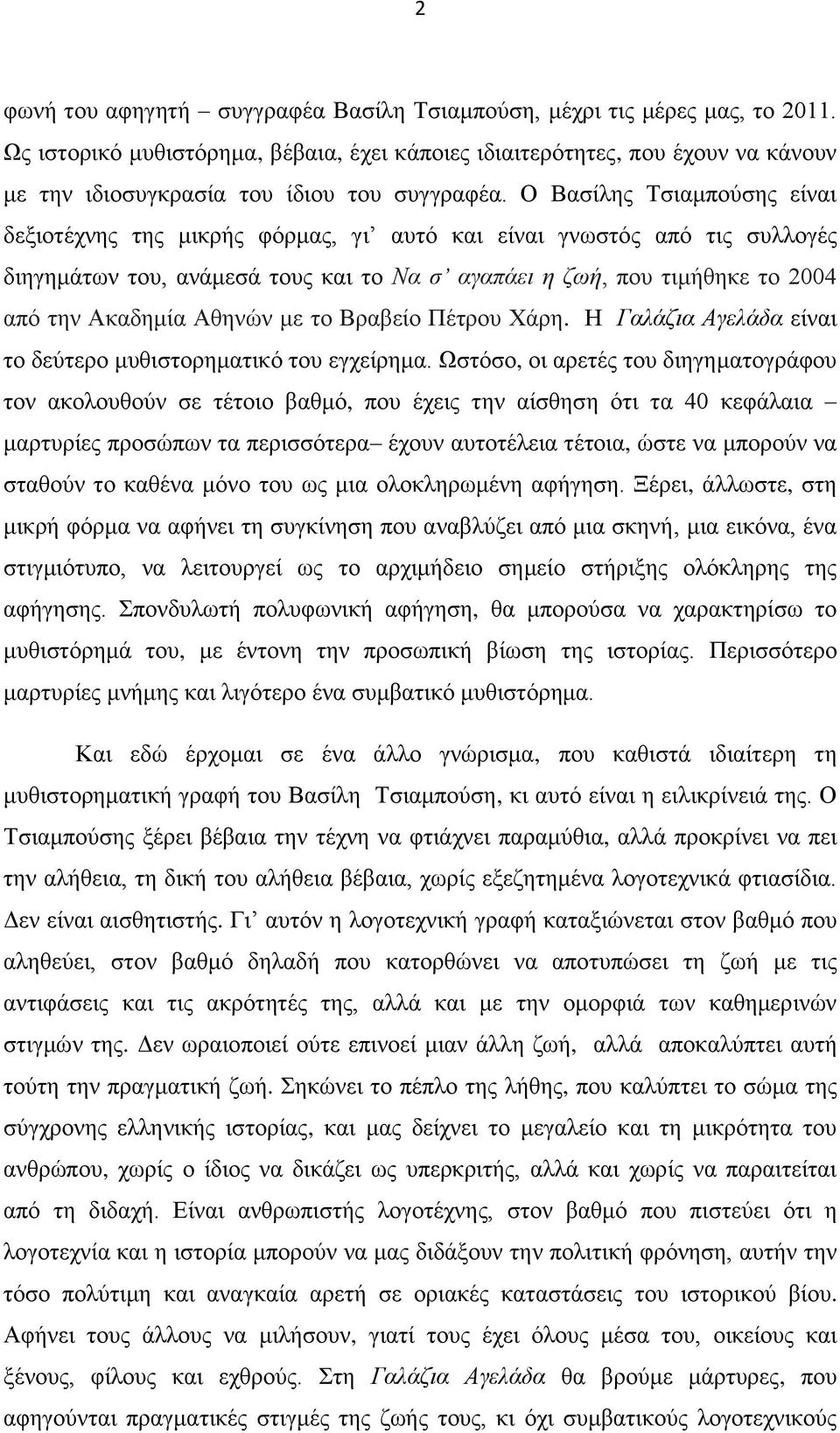 Ο Βαζίιεο Τζηακπνύζεο είλαη δεμηνηέρλεο ηεο κηθξήο θόξκαο, γη απηό θαη είλαη γλσζηόο από ηηο ζπιινγέο δηεγεκάησλ ηνπ, αλάκεζά ηνπο θαη ην Να ζ αγαπάεη ε δσή, πνπ ηηκήζεθε ην 2004 από ηελ Αθαδεκία