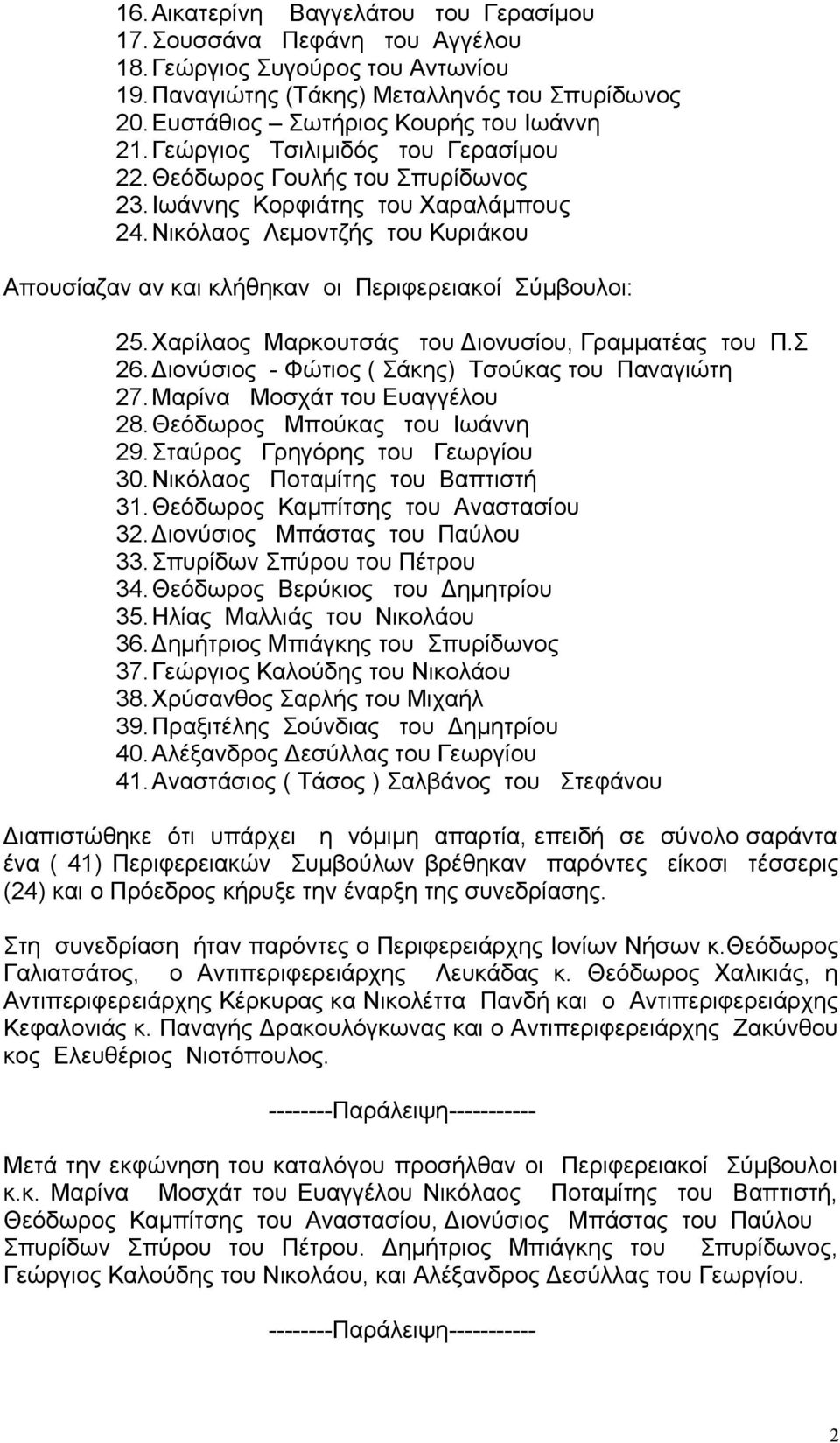 Νικόλαος Λεμοντζής του Κυριάκου Απουσίαζαν αν και κλήθηκαν οι Περιφερειακοί Σύμβουλοι: 25. Χαρίλαος Μαρκουτσάς του Διονυσίου, Γραμματέας του Π.Σ 26.