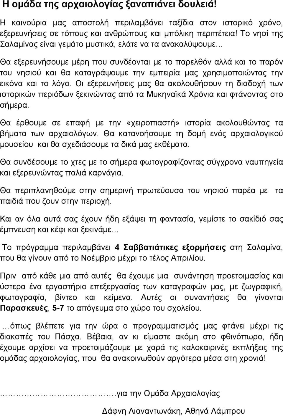 χρησιµοποιώντας την εικόνα και το λόγο. Οι εξερευνήσεις µας θα ακολουθήσουν τη διαδοχή των ιστορικών περιόδων ξεκινώντας από τα Μυκηναϊκά Χρόνια και φτάνοντας στο σήµερα.