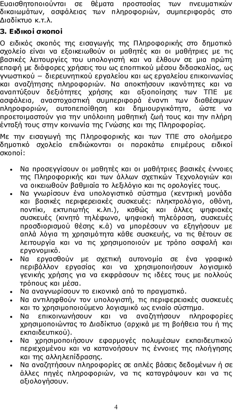 πρώτη επαφή με διάφορες χρήσεις του ως εποπτικού μέσου διδασκαλίας, ως γνωστικού διερευνητικού εργαλείου και ως εργαλείου επικοινωνίας και αναζήτησης πληροφοριών.