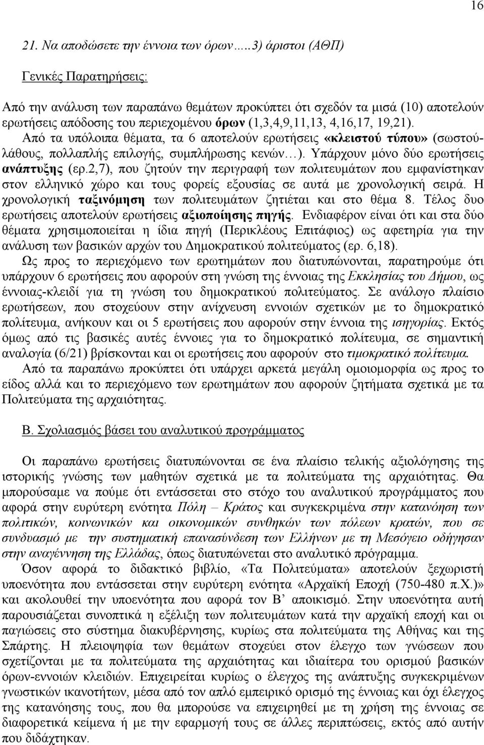 Από τα υπόλοιπα θέµατα, τα 6 αποτελούν ερωτήσεις «κλειστού τύπου» (σωστούλάθους, πολλαπλής επιλογής, συµπλήρωσης κενών ). Υπάρχουν µόνο δύο ερωτήσεις ανάπτυξης (ερ.