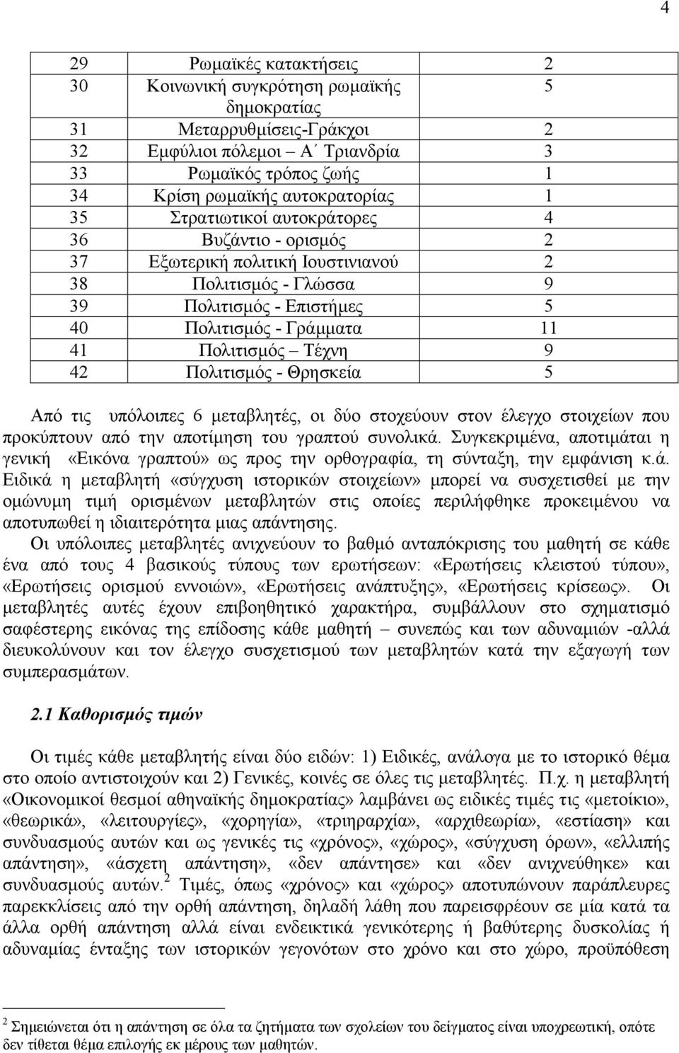 Πολιτισµός - Θρησκεία 5 Από τις υπόλοιπες 6 µεταβλητές, οι δύο στοχεύουν στον έλεγχο στοιχείων που προκύπτουν από την αποτίµηση του γραπτού συνολικά.