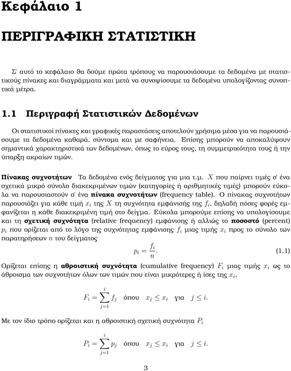 Επίσης µπορούν να αποκαλύψουν σηµαντικά χαρακτηριστικά των δεδοµένων, όπως το εύρος τους, τη συµµετρικότητα τους ή την ύπαρξη ακραίων τιµών. Πίνακας συχνοτήτων Τα δεδοµένα ενός δείγµατος για µια τ.µ. X που παίρνει τιµές σ ένα σχετικά µικρό σύνολο διακεκριµένων τιµών (κατηγορίες ή αριθµητικές τιµές) µπορούν εύκολα να παρουσιαστούν σ ένα πίνακα συχνοτήτων (frequency table).