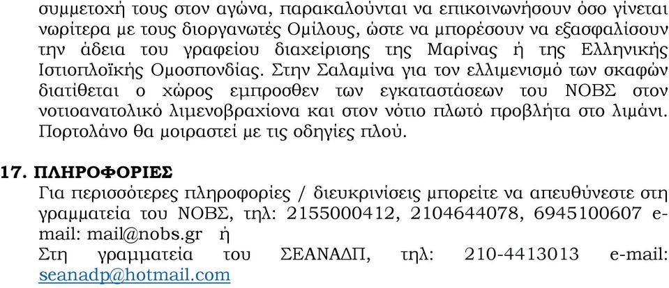 Στην Σαλαµίνα για τον ελλιµενισµό των σκαφών διατίθεται ο χώρος εμπροσθεν των εγκαταστάσεων του ΝΟΒΣ στον νοτιοανατολικό λιμενοβραχίονα και στον νότιο πλωτό προβλήτα στο