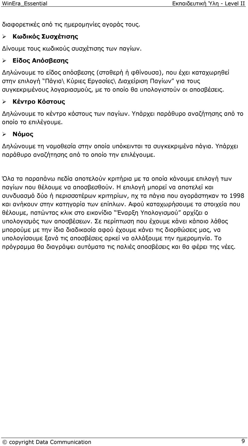 υπολογιστούν οι αποσβέσεις. Κέντρο Κόστους Δηλώνουμε το κέντρο κόστους των παγίων. Υπάρχει παράθυρο αναζήτησης από το οποίο το επιλέγουμε.