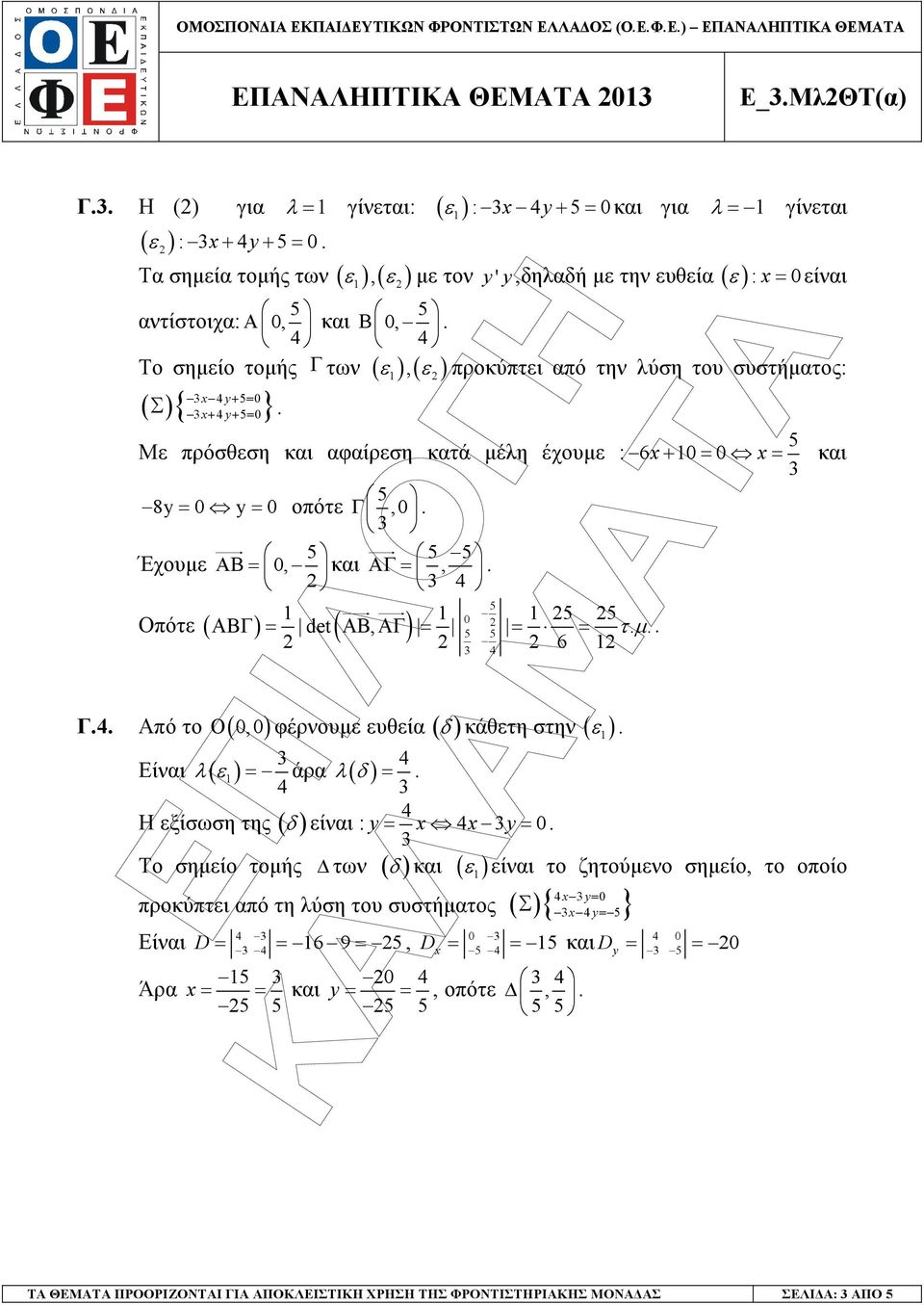 =, 0 Οπότε ( ΑΒΓ ) = det ( ΑΒ, ΑΓ ) = = = τ µ 6 Γ Από το Ο( 0,0) φέρνουµε ευθεία ( δ) κάθετη στην Είναι λ( ε ) = άρα Η εξίσωση της ε λ δ = δ είναι : y = y = 0 ε είναι το ζητούµενο σηµείο, το οποίο Το