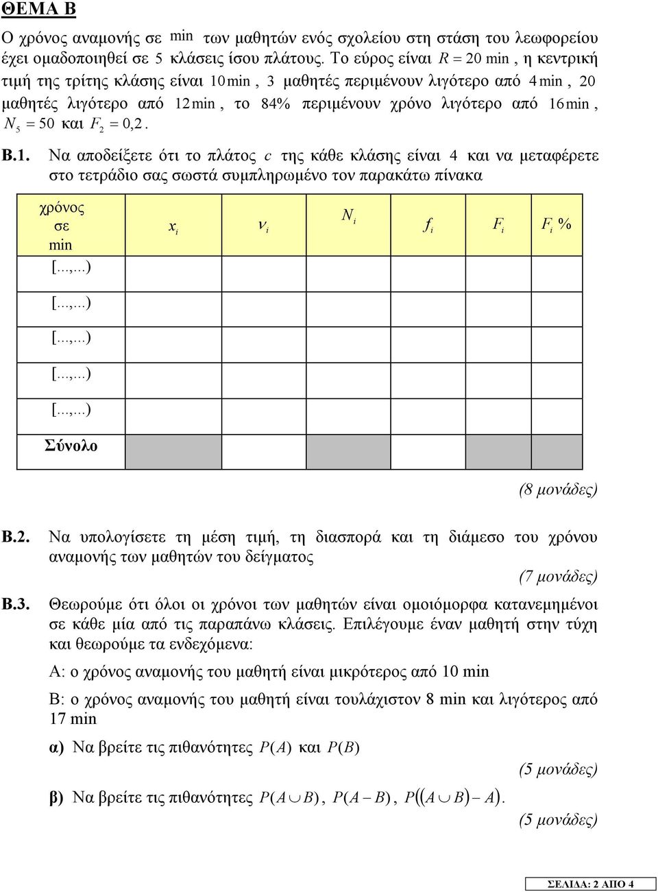 . Να αποδείξετε ότι το πλάτος c της κάθε κλάσης είαι και α µεταφέρετε στο τετράδιο σας σωστά συµπληρωµέο το παρακάτω πίακα χρόος σε mn [...,...) N f F F % [...,...) [...,...) [...,...) [...,...) Σύολο (8 µοάδες) Β.